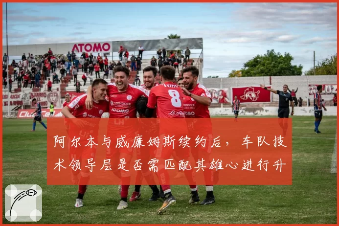 阿尔本与威廉姆斯续约后，车队技术领导层是否需匹配其雄心进行升级？