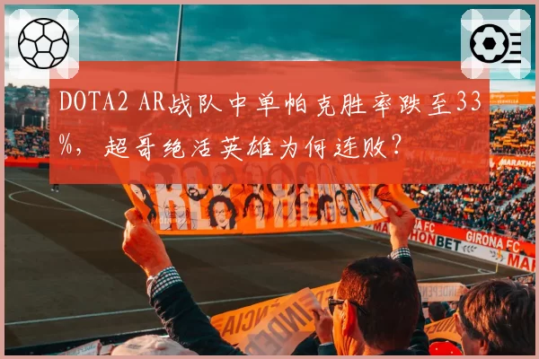 DOTA2 AR战队中单帕克胜率跌至33%,超哥绝活英雄为何连败?