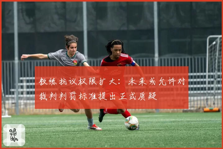 教练抗议权限扩大:未来或允许对裁判判罚标准提出正式质疑