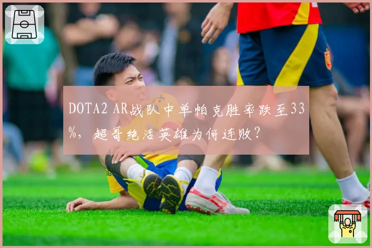 DOTA2 AR战队中单帕克胜率跌至33%,超哥绝活英雄为何连败?