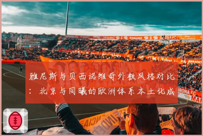 雅尼斯与贝西诺维奇外教风格对比:北京与同曦的欧洲体系本土化成效